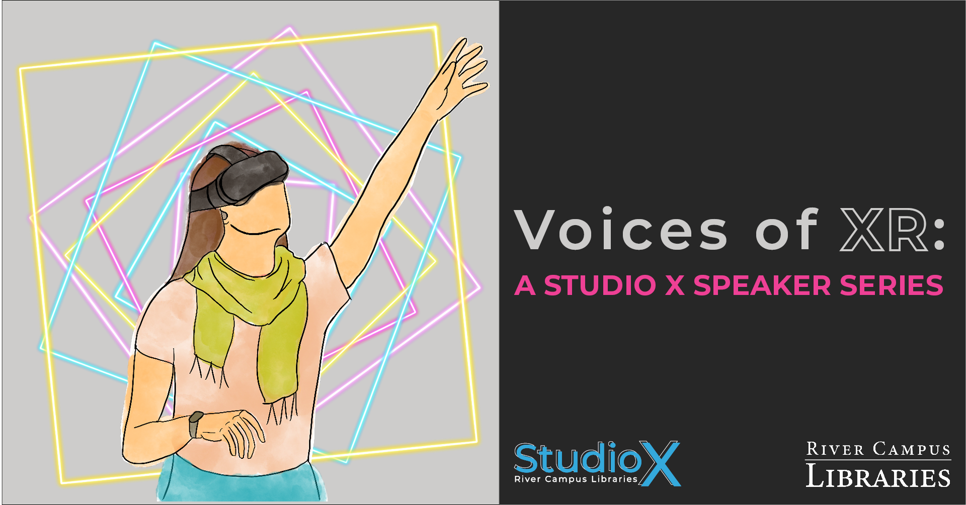 banner for XR speaker series entitled Voices of XR. On the left, an illustration of a person in a headset reaching with neon geometric squares in the background. On the right is text that reads: "Voices of XR: A Studio X Speaker Series." Underneath, is the Studio X and River Campus Libraries wordmarks.