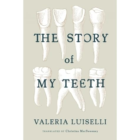 A light brown book cover with hand-drawn images of several white teeth. The Story of My Teeth, Valeria Luisselli, and Translated by Christina MacSweeney are superimposed on the cover in dark green.